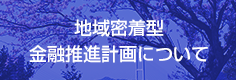 地域密着型金融推進計画について