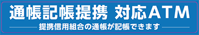 通帳記帳提携 対応ATM 提携信用組合の通帳が記帳できます